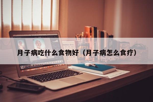 月子病吃什么食物好(月子病怎么食疗)