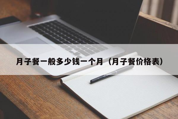 月子餐一般多少钱一个月(月子餐价格表)