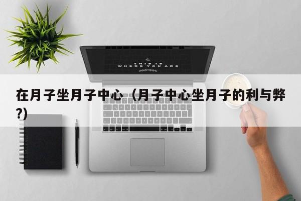 在月子坐月子中心(月子中心坐月子的利与弊?)