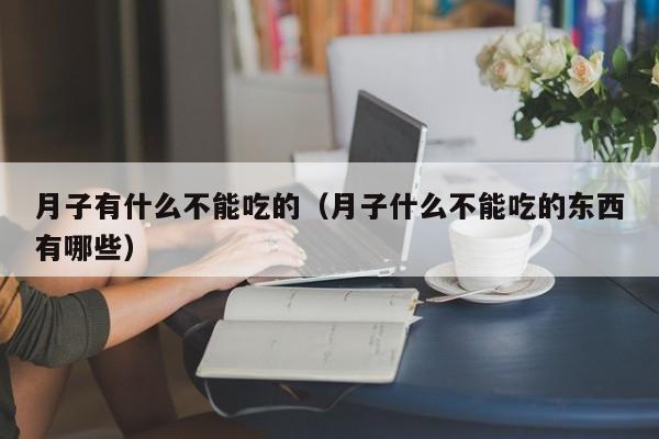 月子有什么不能吃的(月子什么不能吃的东西有哪些)