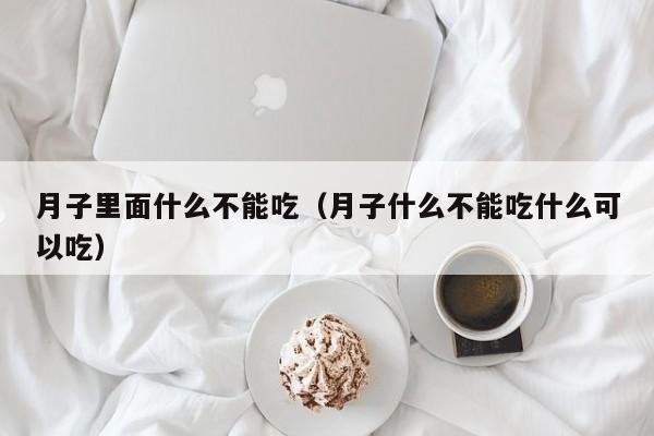 月子里面什么不能吃（月子什么不能吃什么可以吃）